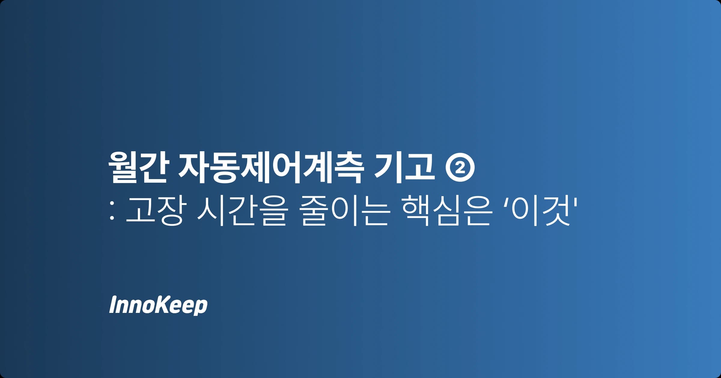인력 부족 시대의 스마트 설비관리와 그 준비 (2편)